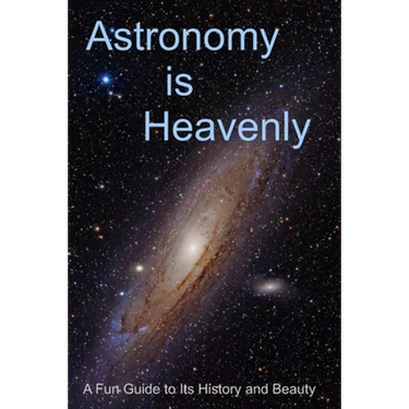 Astronomy is Heavenly: A Fun Guide to Its History and Beauty