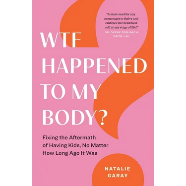 WTF Happened to My Body?: Fixing the Aftermath of Having Kids, No Matter How Long Ago It Was