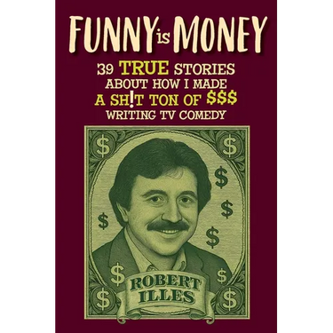Funny is Money - 39 True Stories About How I Made a Sh!t Ton of $$$ Writing TV Comedy