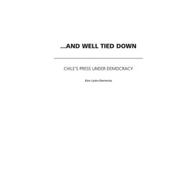 ...And Well Tied Down: Chile's Press Under Democracy