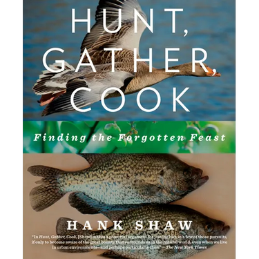 Hunt, Gather, Cook: Finding the Forgotten Feast: A Cookbook