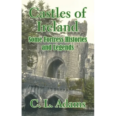 Castles of Ireland: Some Fortress Histories and Legends
