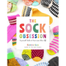 The Sock Obsession: Supercool Socks to Knit and Show Off