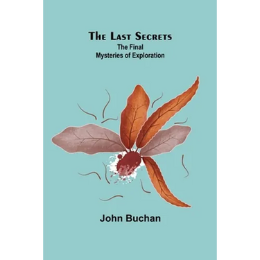 The Last Secrets: The Final Mysteries of Exploration