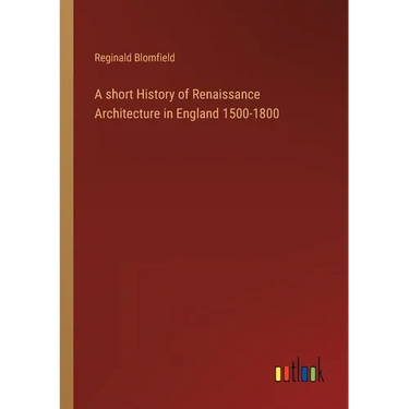 A short History of Renaissance Architecture in England 1500-1800