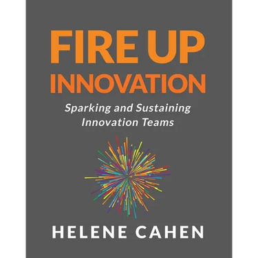 Fire Up Innovation: Sparking and Sustaining Innovation Teams