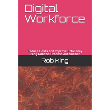 Digital Workforce: Reduce Costs and Improve Efficiency using Robotic Process Automation