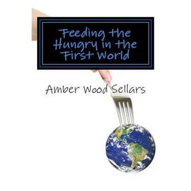 Feeding the Hungry in the First World: A Step-By-Step Guide for Starting or Revamping a Food Pantry and/or Soup Kitchen