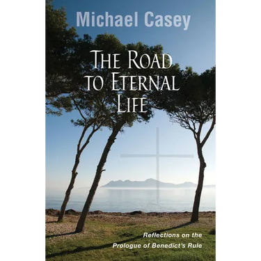 Road to Eternal Life: Reflections on the Prologue of Benedict's Rule