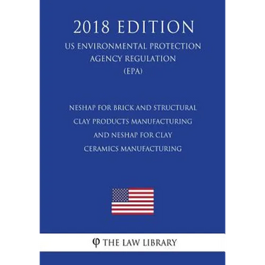 Neshap for Brick and Structural Clay Products Manufacturing - And Neshap for Clay Ceramics Manufacturing (Us Environmental Protection Agency Regulatio