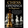 Chess Openings for Beginners: The Ultimate Guide to Learn to Learn How to Play Chess, Master the Game Strategies, Rules, and Most Effective Opening