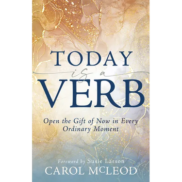 Today Is a Verb: Open the Gift of Now in Every Ordinary Moment (a 30-Day Devotional)