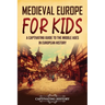 Medieval Europe for Kids: A Captivating Guide to the Middle Ages in European History