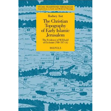 The Christian Topography of Early Islamic Jerusalem: The Evidence of Willibald of Eichstatt (700-787 CE)