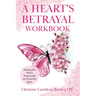 A Heart's Betrayal Workbook: Tools for Women and Men Recovering from Divorce and Broken Relationships