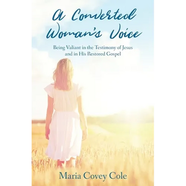 A Converted Woman's Voice: Being Valiant in the Testimony of Jesus and in His Restored Gospel