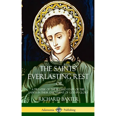 The Saints' Everlasting Rest: or, A Treatise of the Blessed State of the Saints in their Enjoyment of God in Glory (Hardcover)