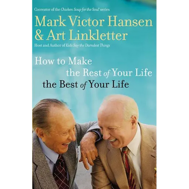 The How to Make the Rest of Your Life the Best of Your Life