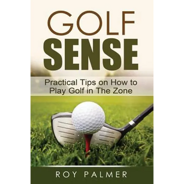 Golf Sense: Practical Tips on How to Play Golf in the Zone