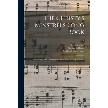 The Christy's Minstrels' Song Book: Sixty Songs With Choruses and Pianoforte Accompaniments; 2