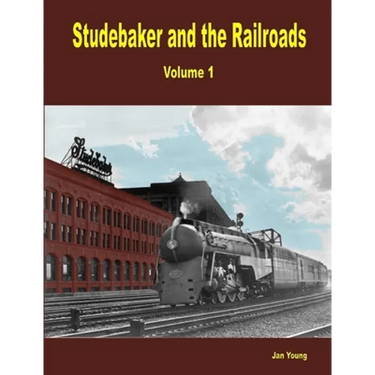 Studebaker and the Railroads - Volume 1