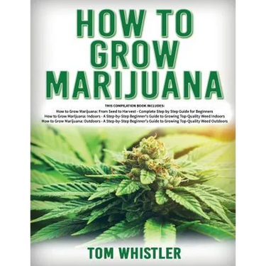 How to Grow Marijuana: 3 Books in 1 - The Complete Beginner's Guide for Growing Top-Quality Weed Indoors and Outdoors