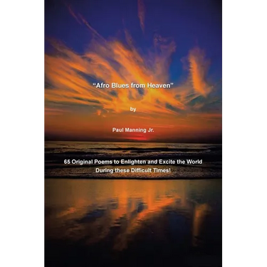 "Afro Blues from Heaven": 65 Original Poems to Enlighten and Excite the World During these Difficult Times!