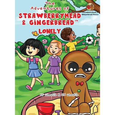 The Adventures of Strawberryhead & Gingerbread(TM)-Lonely: A lonely boy's quest for friendship. A tale of friendship, courage, and the magic of LOVE.