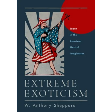 Extreme Exoticism: Japan in the American Musical Imagination