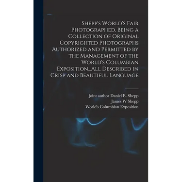 Shepp's World's Fair Photographed. Being a Collection of Original Copyrighted Photographs Authorized and Permitted by the Management of the World's Co