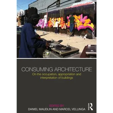 Consuming Architecture: On the Occupation, Appropriation and Interpretation of Buildings