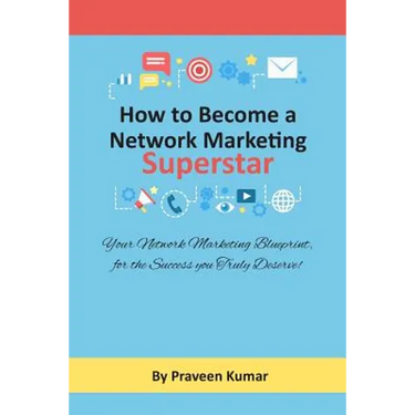 How to Become Network Marketing Superstar: Your Network Marketing Blueprint, for the Success you Truly Deserve!
