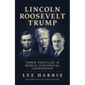 Lincoln, Roosevelt, Trump: Three Profiles in World-Historical Leadership