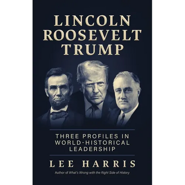 Lincoln, Roosevelt, Trump: Three Profiles in World-Historical Leadership
