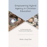 Empowering Hybrid Agency in Christian Education: A Postcolonial and Poststructural Approach