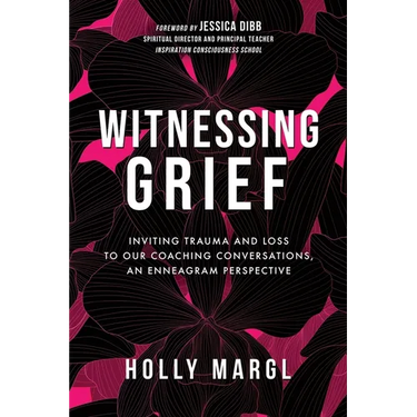 Witnessing Grief: Inviting Trauma and Loss to Our Coaching Conversations, An Enneagram Perspective