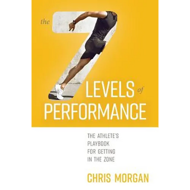 The 7 Levels of Performance: The Athlete's Playbook for Getting in the Zone