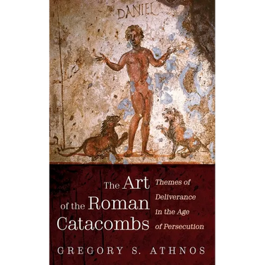 The Art of the Roman Catacombs: Themes of Deliverance in the Age of Persecution