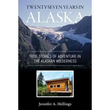 Twenty-Seven Years in Alaska: True Stories of Adventure in the Alaskan Wilderness