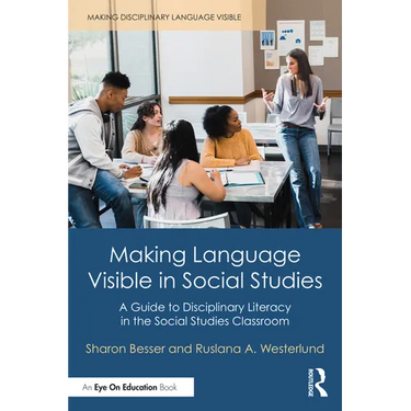Making Language Visible in Social Studies: A Guide to Disciplinary Literacy in the Social Studies Classroom