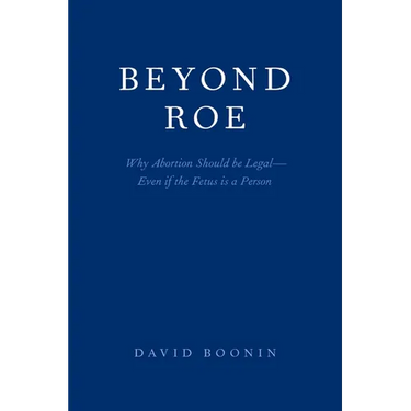 Beyond Roe: Why Abortion Should be Legal--Even if the Fetus is a Person
