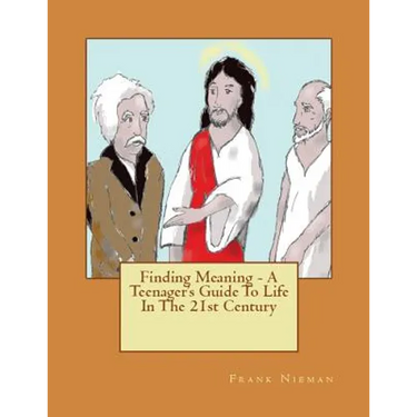 Finding Meaning - A Teenager's Guide To Life In The 21st Century