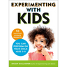 Experimenting With Kids: 50 Amazing Science Projects You Can Perform on Your Child Ages 2-5
