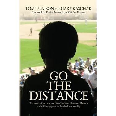 Go The Distance: The Inspirational Story of Tom Tunison, Thurman Munson and a Lifelong Quest for Baseball Immortality