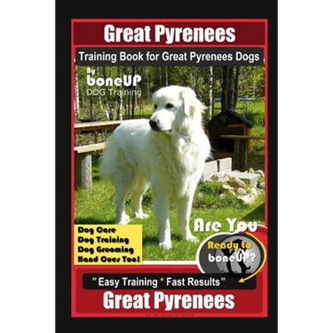 Great Pyrenees Training Book for Great Pyrenees Dogs By BoneUP DOG Training, Dog Care, Dog Training, Dog Grooming, Hand Cues Too! Are You Ready to Bon