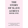 The Story of Slave Aureus Book One: As Told by Slave Aureus and Written by Miss Marie Clair Orman