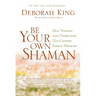 Be Your Own Shaman: Heal Yourself and Others with 21st-Century Energy Medicine