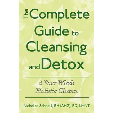 The Complete Guide To Cleansing And Detox: The Four Winds Holistic Cleanse