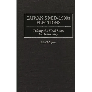Taiwan's Mid-1990s Elections: Taking the Final Step to Democracy
