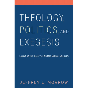 Theology, Politics, and Exegesis: Essays on the History of Modern Biblical Criticism